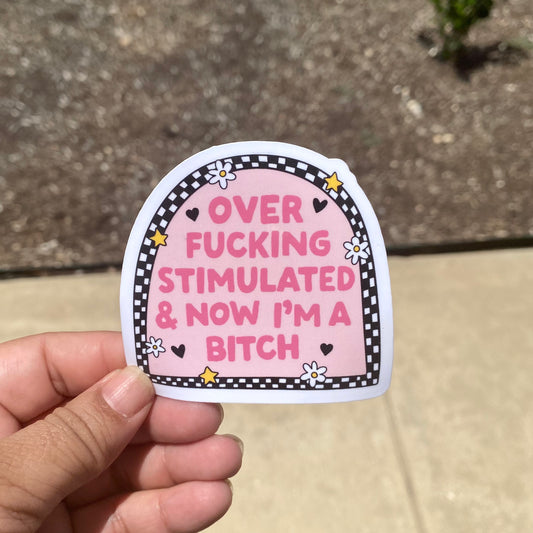 Over F'kn Stimulated & Now I'm A Bitch 3" Sticker