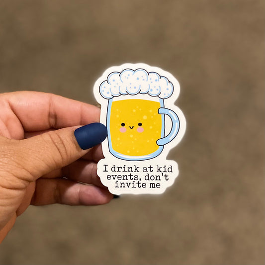 I Drink at Kid Events, Don't Invite Me 3" Sticker