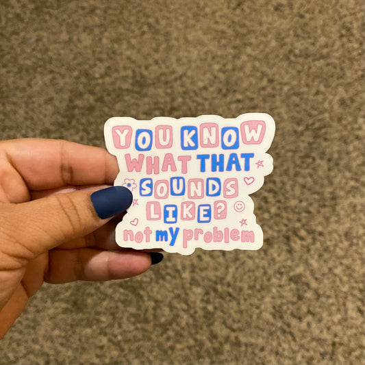 Sounds Like Not My Problem 3" Sticker