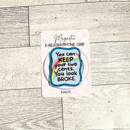 You can KEEP your two cents. You look BROKE. - E-Reader, Phone, Kindle Grip for all Devices Magnetic Grip