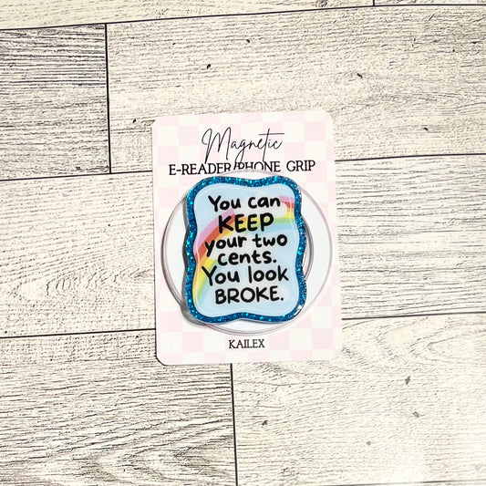 You can KEEP your two cents. You look BROKE. - E-Reader, Phone, Kindle Grip for all Devices Magnetic Grip