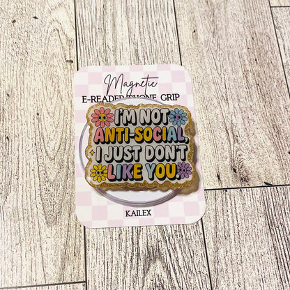 I'm not anti-social,  I just don't like you, with flowers E-Reader, Phone Grip for all Devices Magnetic Grip