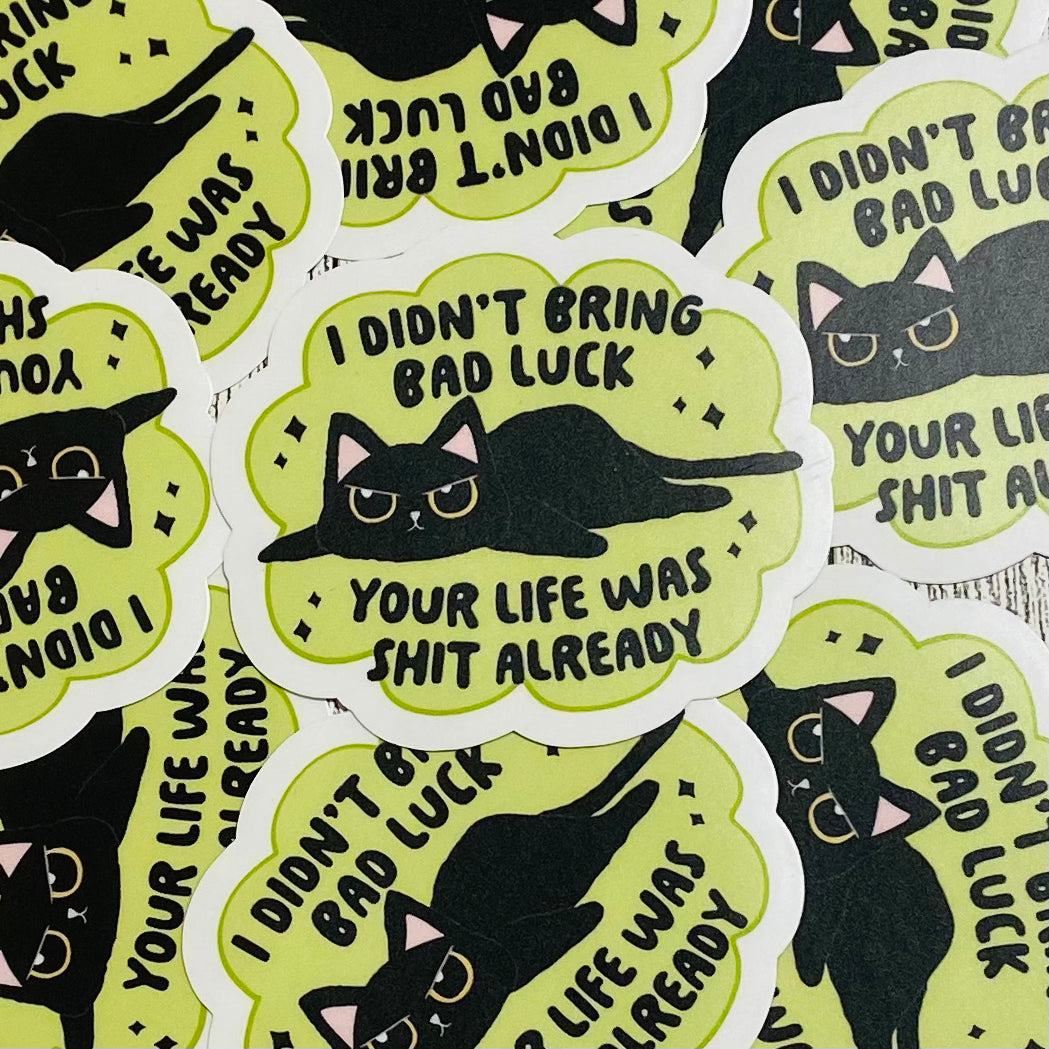 I didnt bring bad luck. Your life was shit already Sticker
