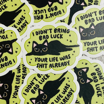 I didnt bring bad luck. Your life was shit already Sticker