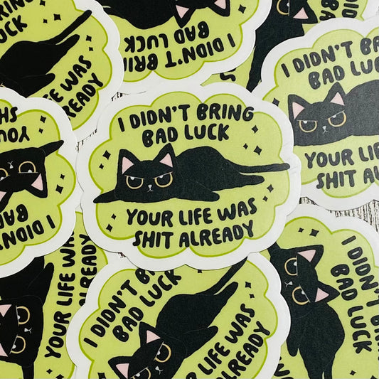I didnt bring bad luck. Your life was shit already Sticker