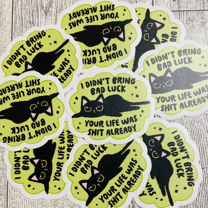 I didnt bring bad luck. Your life was shit already Sticker