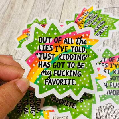Out of all the lies I've told, "Just Kidding" has got to be my fucking favorite Sticker